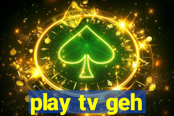 play tv geh
